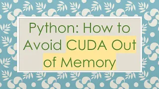 Python How to Avoid CUDA Out of Memory