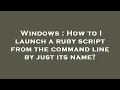 Windows How to I launch a ruby script from the command line by just its name