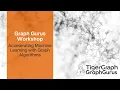 February 2021 Graph Gurus Workshop Accelerating Machine Learning with Graph