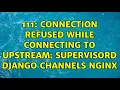 111 Connection refused while connecting to upstream supervisord Django channels Nginx