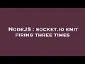 NodeJS socket io emit firing three times
