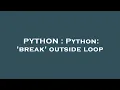 PYTHON Python break outside loop