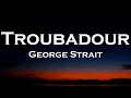 George Strait - Troubadour (Lyrics)