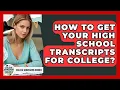 How To Get Your High School Transcripts For College - College Admissions Insider