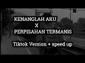 Download Lagu KENANGLAH AKU X PERPISAHAN TERMANIS (LIRIK) | TIKTOK VERSION + SPEED UP