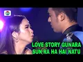 Download Lagu LOVE STORY GUNAWAN DAN RARA SUN RA HA HAI NATU moment kepoin lida zozi