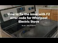 Household Appliance fix the issue F2 error code for Whirlpool electric stove Model WFE320M0ES1