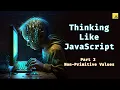 Non-Primitive Values - Reference Thinking Like JavaScript 2