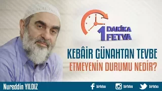Kebâir günahtan tevbe etmeyenin durumu nedir?
