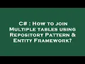 C How to join Multiple tables using Repository Pattern Entity Framework