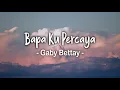 Lagu Bapa Ku Percaya Lirik - Gaby Bettay Lagu Rohani Terbaru 2023