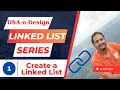 Linked List 1 How to CREATE a Single Linked List How to Print the Linked List
