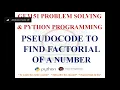 PSEUDOCODE TO FIND FACTORIAL OF A GIVEN NUMBER GE3151 PROBLEM SOLVING AND PYTHON PROGRAMMING NOTES