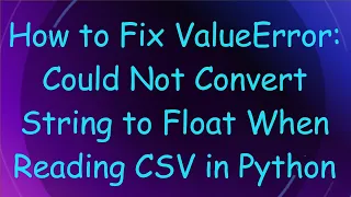 How to Fix ValueError Could Not Convert String to Float When Reading CSV in Python