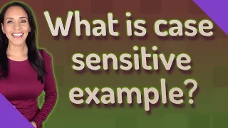 What is case sensitive example