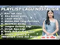 NOSTALGIA FULL ALBUM  2025 ||Aku Tak Rela Nostalgia Paling Enak Didengar 2025