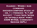 Django When i run command docker-compose stuck at db - 1 Version 5 7 28 socket mys