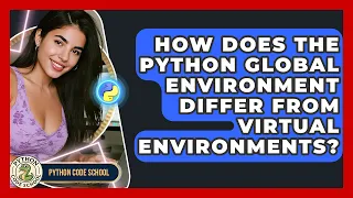 How Does The Python Global Environment Differ From Virtual Environments - Python Code School