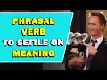 Phrasal Verb To Settle On Meaning