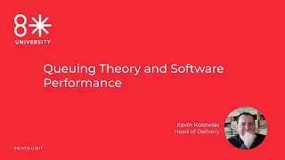 8LU - Queuing Theory and Software Performance by Kevin Kotowski