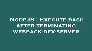NodeJS Execute bash after terminating webpack-dev-server