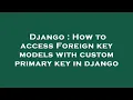 Django How to access Foreign key models with custom primary key in django