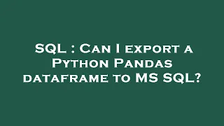 SQL Can I export a Python Pandas dataframe to MS SQL