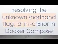 Resolving the unknown shorthand flag d in - d Error in Docker Compose
