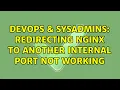 DevOps SysAdmins Redirecting nginx to another internal port not working 2 Solutions