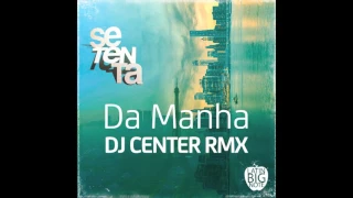 Download Setenta - Da Manha (DJ Center Remix) MP3