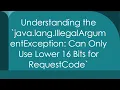 Understanding the java lang IllegalArgumentException Can Only Use Lower 16 Bits for RequestCode