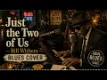 Just the Two of Us – Bill Withers | Emotional Blues Cover | Late Night Soul Session