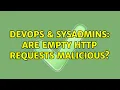 DevOps SysAdmins Are empty HTTP requests malicious