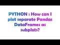 PYTHON How can I plot separate Pandas DataFrames as subplots