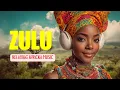 Lagu ZULU | African Love Rhythms  \u0026 Afrobeat Ambient Music Mix | Calming Isizulu Vocals for Inner Peace
