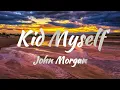 John Morgan - Kid Myself (Lyrics)