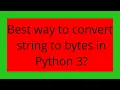 Best way to convert string to bytes in Python 3