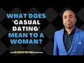 What does Casual Dating mean to a woman Why Being Too Serious Scares Her Away