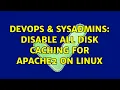 DevOps SysAdmins Disable all disk caching for apache2 on linux 4 Solutions