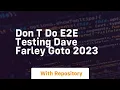 Don t do e2e testing dave farley goto 2023