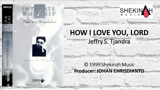 Download HOW I LOVE YOU, LORD  I  JEFFRY S. TJANDRA  I  Official Lyric Video SHEKINAH Music MP3