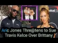 Aric jones threatens to sue travis kelce for keeping britanny away from him after DNA results leaked