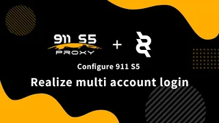 How to configure 911 S5 proxy to realize multi account login in ClonBrowser