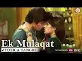 Lagu Ek Mulaqat by Jyotica Tangri | Sonali Cable | Ali Fazal \u0026 Rhea Chakraborty | Amjad Nadeem