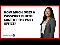 How Much Does A Passport Photo Cost At The Post Office