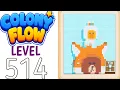 Colony flow level 514 walkthrough solution