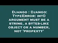 Django Django TypeError int argument must be a string a bytes-like object or a number not p