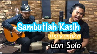 Download SAMBUTLAH KASIH - LAN SOLO | #sukastika MP3