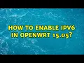 How to enable IPv6 in OpenWRT 15 05 2 Solutions