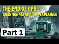 The end of GPS Part 1 - Quantum Navigation